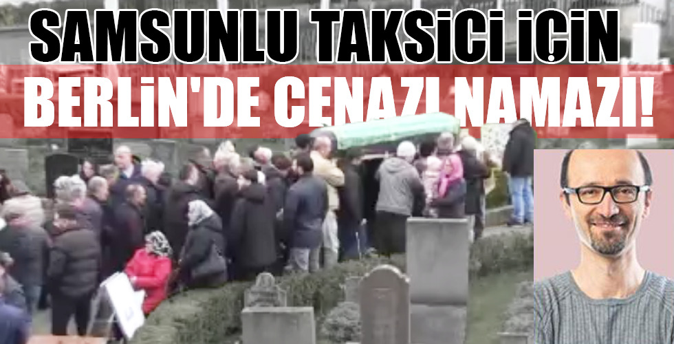 SAMSUNLU TAKSİCİ İÇİN BERLİN’DE CENAZI NAMAZI!