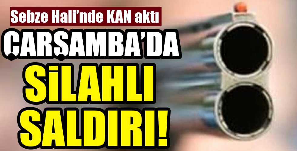 ÇARŞAMBA’DA  SİLAHLI SALDIRI!