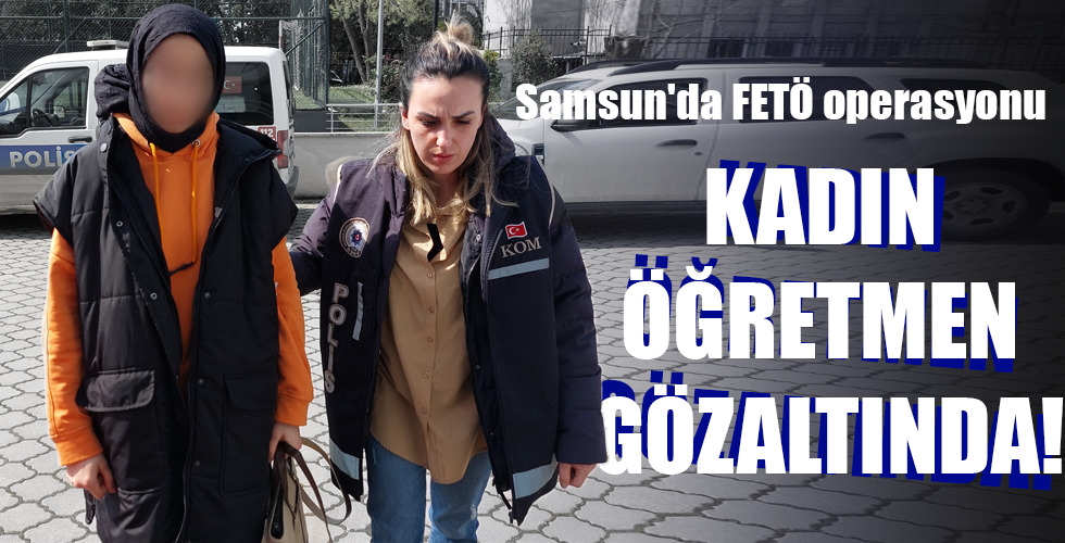 KADIN ÖĞRETMEN GÖZALTINDA!