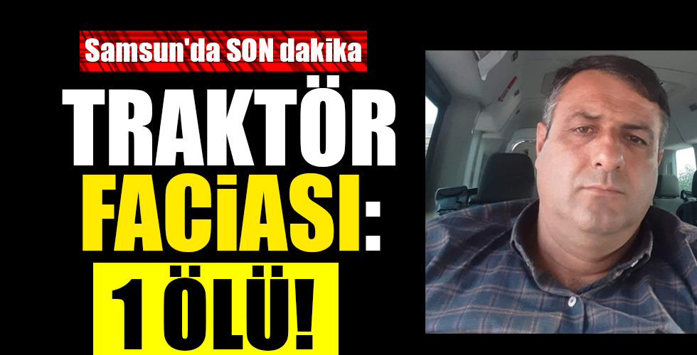 TRAKTÖR FACİASI: 1 ÖLÜ!
