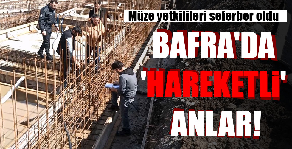 BAFRA’DA ‘HAREKETLİ’ ANLAR!