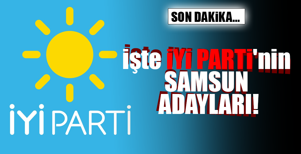 İşte İYİ PARTİ’nin SAMSUN ADAYLARI!