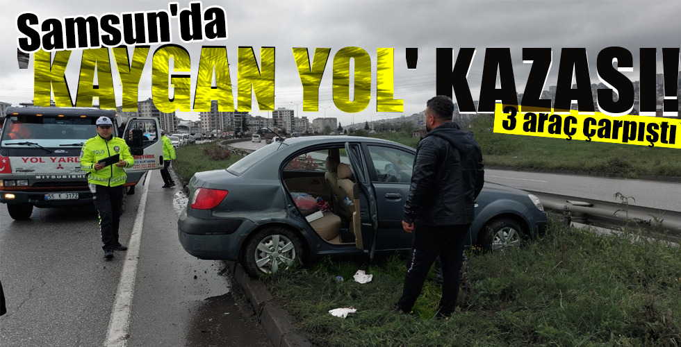 Samsun’da ‘KAYGAN YOL’  KAZASI!