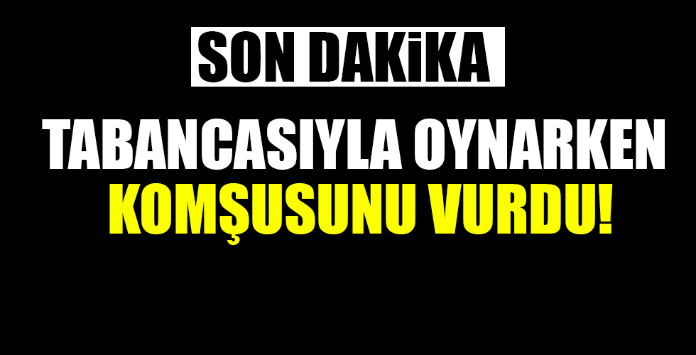 TABANCASIYLA OYNARKEN KOMŞUSUNU VURDU!