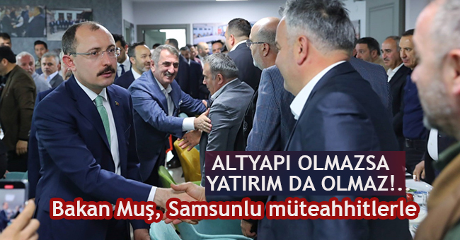 Bakan Muş, Samsunlu müteahhitlerle