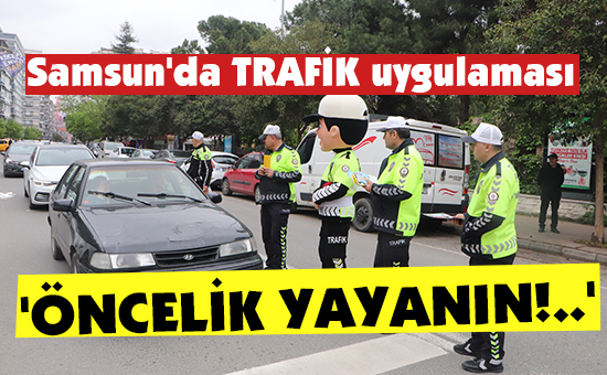Samsun’da TRAFİK uygulaması ‘ÖNCELİK YAYANIN!..’