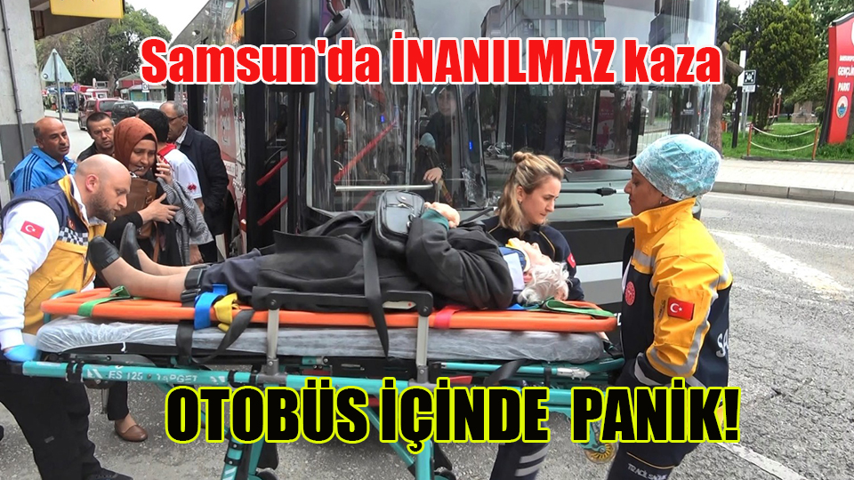 Samsun’da İNANILMAZ kaza  OTOBÜS İÇİNDE  PANİK!