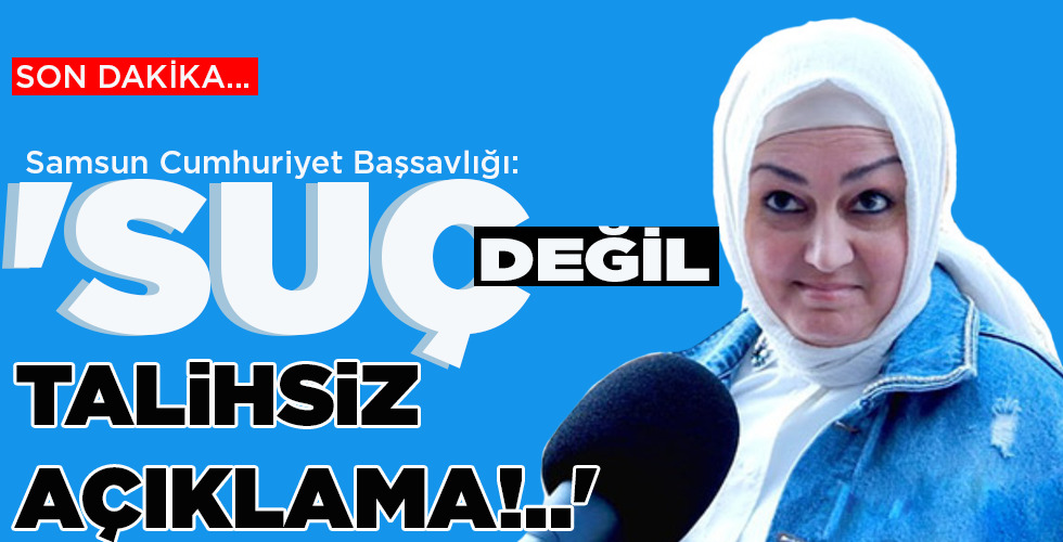 ‘SUÇ DEĞİL TALİHSİZ AÇIKLAMA!..’