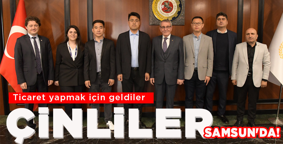 ÇİNLİLER SAMSUN’DA!