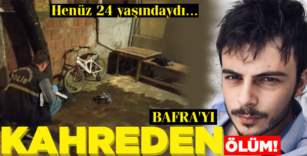 BAFRA’YI KAHREDEN ÖLÜM!