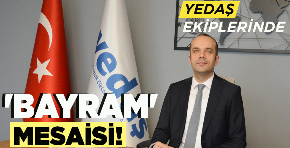 YEDAŞ EKİPLERİNDE ‘BAYRAM’ MESAİSİ!