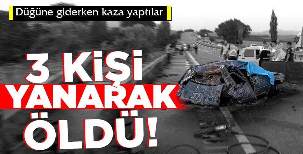 3 KİŞİ   YANARAK   ÖLDÜ!