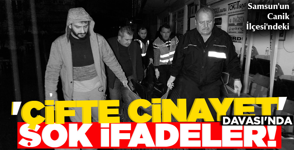 ‘ÇİFTE CİNAYET’ DAVASI’NDA ŞOK İFADELER!