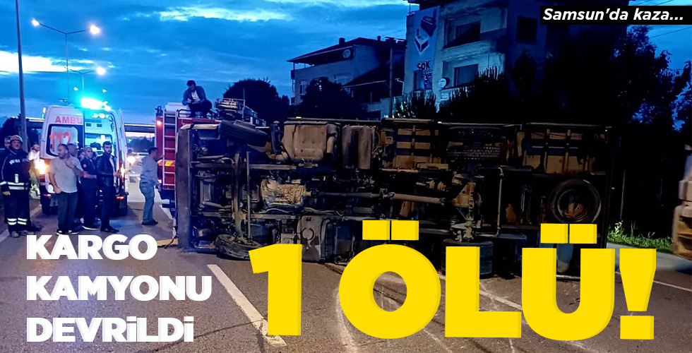 KARGO KAMYONU DEVRİLDİ  1 ÖLÜ!