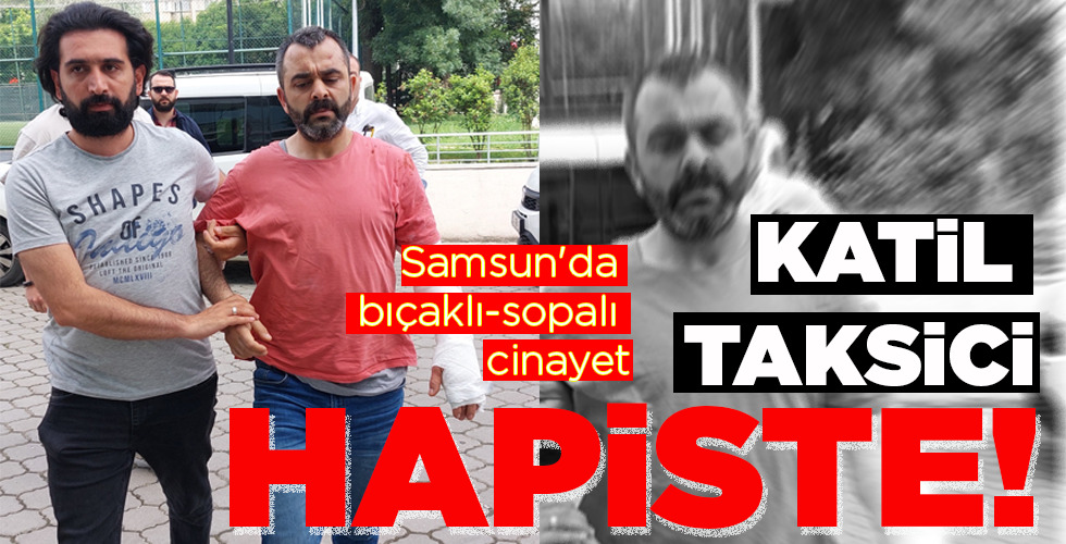 KATİL TAKSİCİ HAPİSTE!
