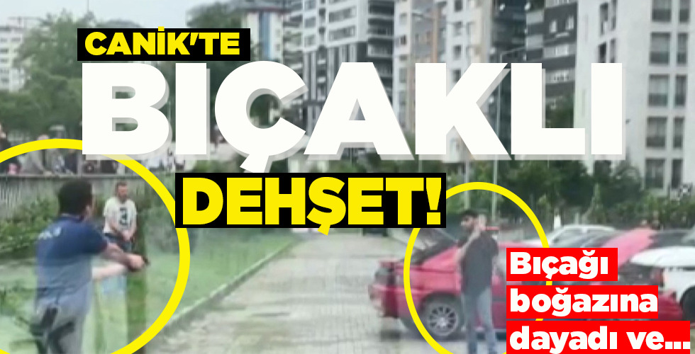 CANİK’TE BIÇAKLI DEHŞET!