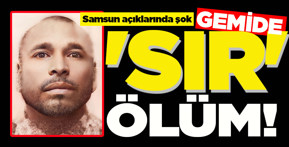 GEMİDE ‘SIR’ ÖLÜM