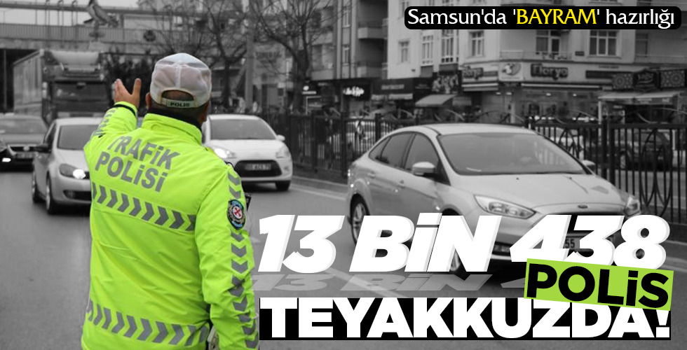 13 BİN 438 POLİS TEYAKKUZDA!