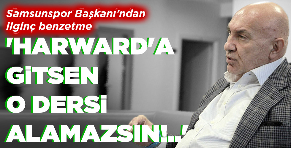 ‘HARWARD’A GİTSEN O DERSİ ALAMAZSIN!..’