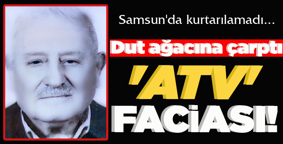 SAMSUN’DA KURTARILAMADI…  DUT AĞACINA ÇARPTI ATV FACİASI!