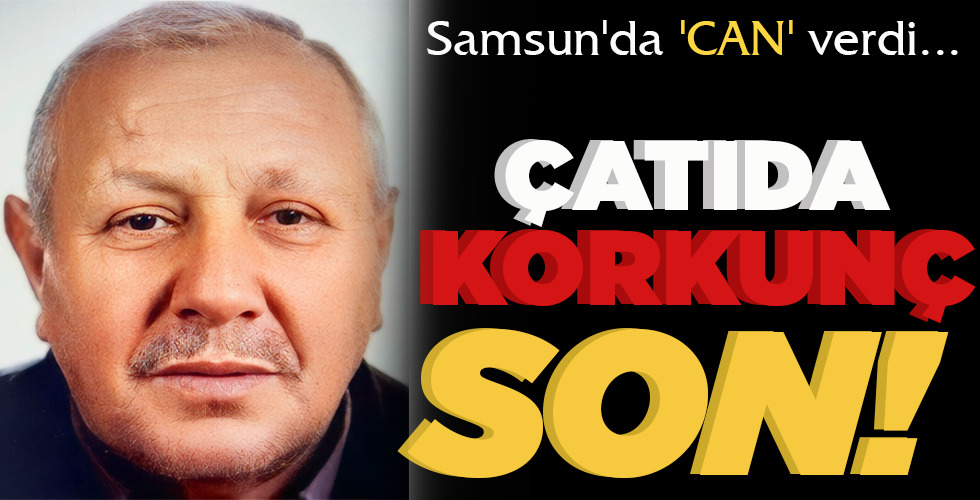 SAMSUN’DA CAN VERDİ… ÇATIDA KORKUNÇ SON!