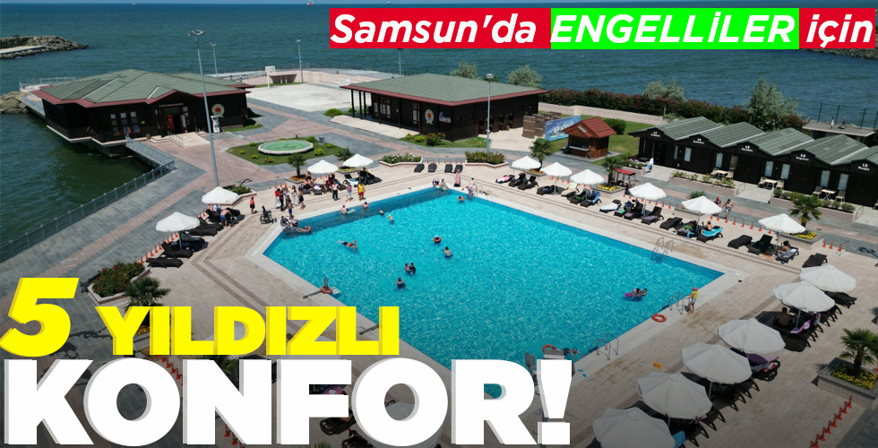 SAMSUN’DA ENGELLİLER İÇİN 5 YILDIZLI KONFOR!