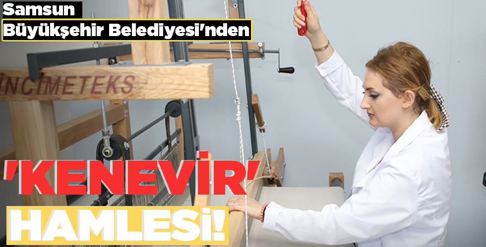SAMSUN BÜYÜKŞEHİR BELEDİYESİ’NDEN ‘KENEVİR’ HAMLESİ!