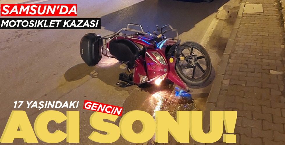 SAMSUN’DA  MOTOSİKLEK KAZASI  17 YAŞINDAKİ  GENCİN ACI SONU!