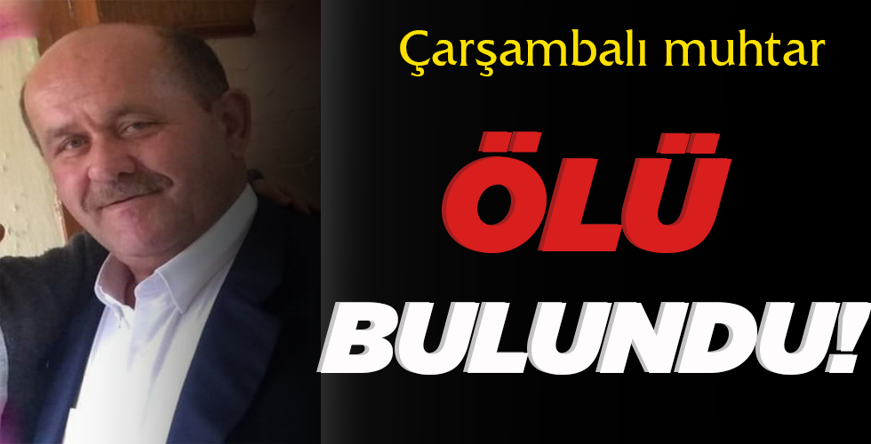 ÇARŞAMBALI MUHTAR  ÖLÜ BULUNDU!