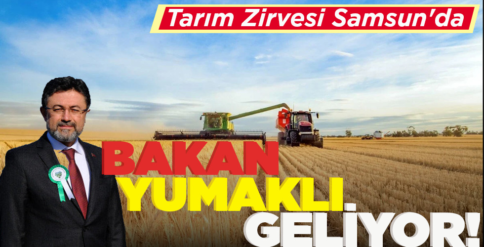 TARIM ZİRVESİ SAMSUN’DA BAKAN YUMAKLI GELİYOR!