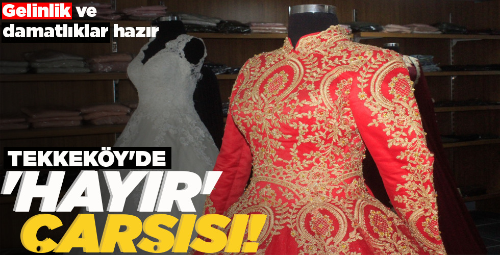 GELİNLİK VE DAMATLIKLAR HAZIR… TEKKEKÖY’DE ‘HAYIR’ ÇARŞISI!