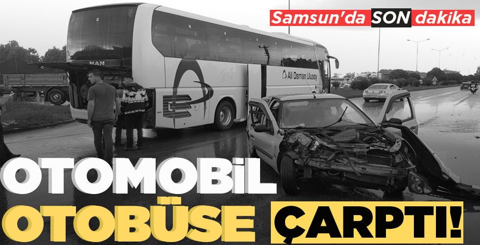 SAMSUN’DA SON DAKİKA OTOMOBİL OTOBÜSE ÇARPTI!