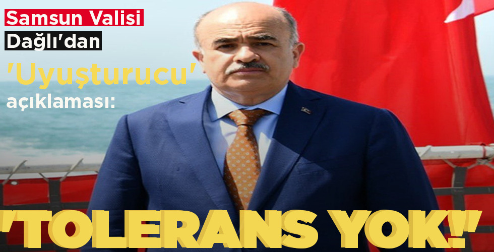 SAMSUN VALİSİ DAĞLI’DAN ‘UYUŞTURUCU’ AÇIKLAMASI: