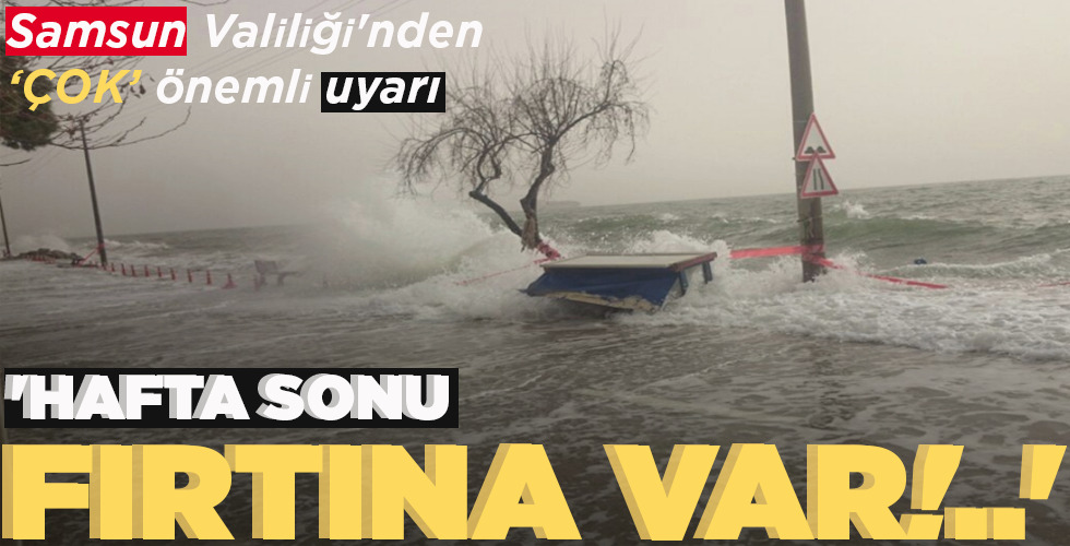 SAMSUN VALİLİĞİ’NDEN ÇOK ÖNEMLİ UYARI  ‘HAFTA SONU  FIRTINA VAR!..’