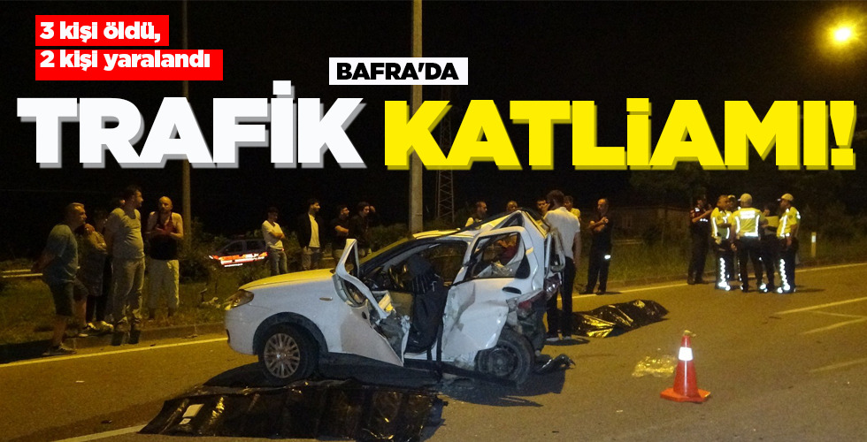 BAFRA’DA TRAFİK KATLİAMI!