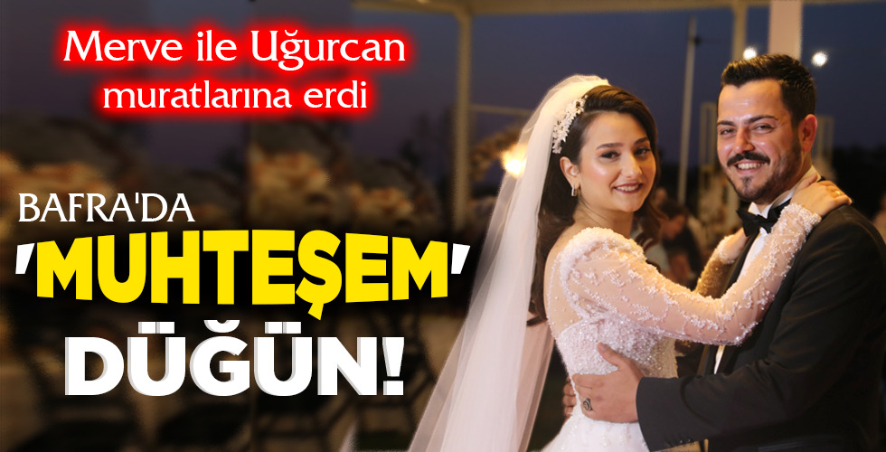 BAFRA’DA ‘MUHTEŞEM’ DÜĞÜN!