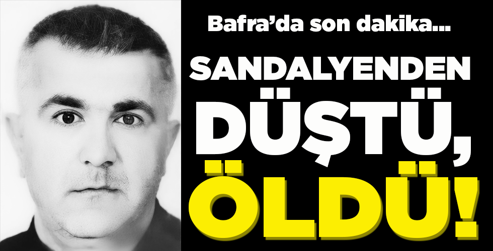 SANDALYEDEN DÜŞTÜ, ÖLDÜ!
