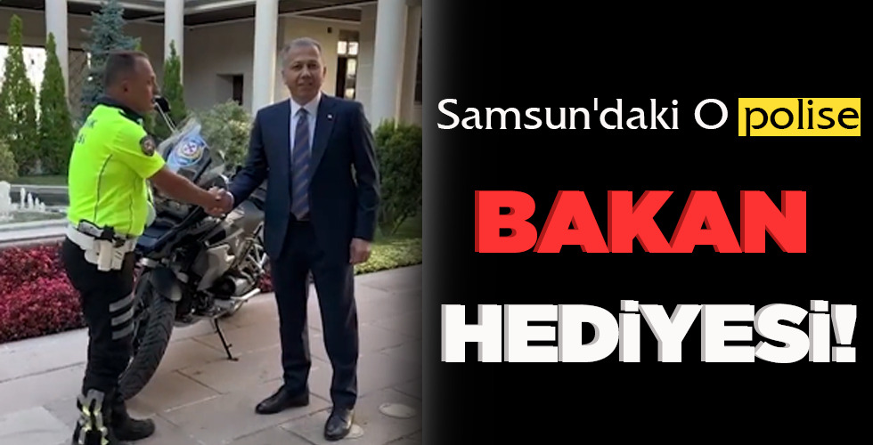 SAMSUN’DAKİ O POLİSE BAKAN HEDİYESİ!