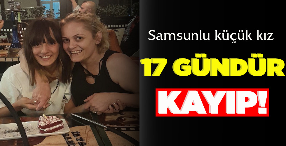 SAMSUNLU KÜÇÜK KIZ 17 GÜNDÜR KAYIP!