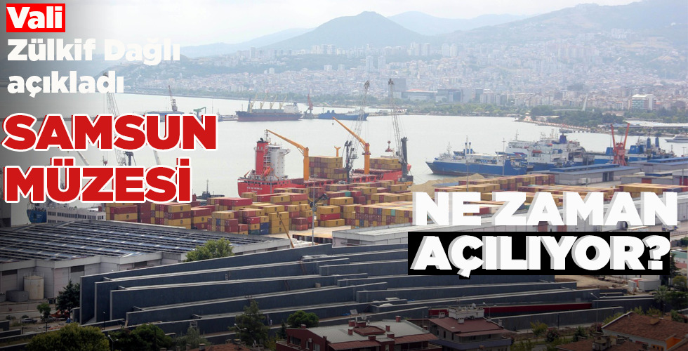 VALİ ZÜLKİF DAĞLI AÇIKLADI… SAMSUN MÜZESİ NE ZAMAN AÇILIYOR?