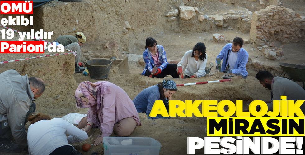 OMÜ EKİBİ 19 yıldır PARİON’DA… ARKEOLOJİK MİRASIN PEŞİNDE!