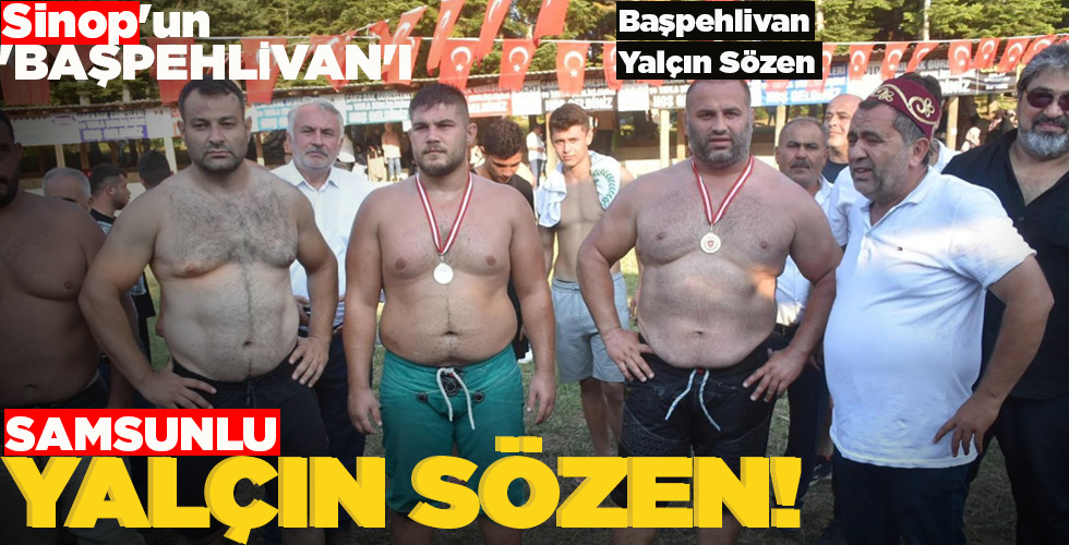 SİNOP’UN ‘BAŞPEHLİVAN’I SAMSUNLU YALÇIN SÖZEN!