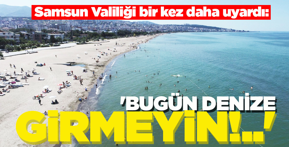 ‘BUGÜN DENİZE GİRMEYİN!..’