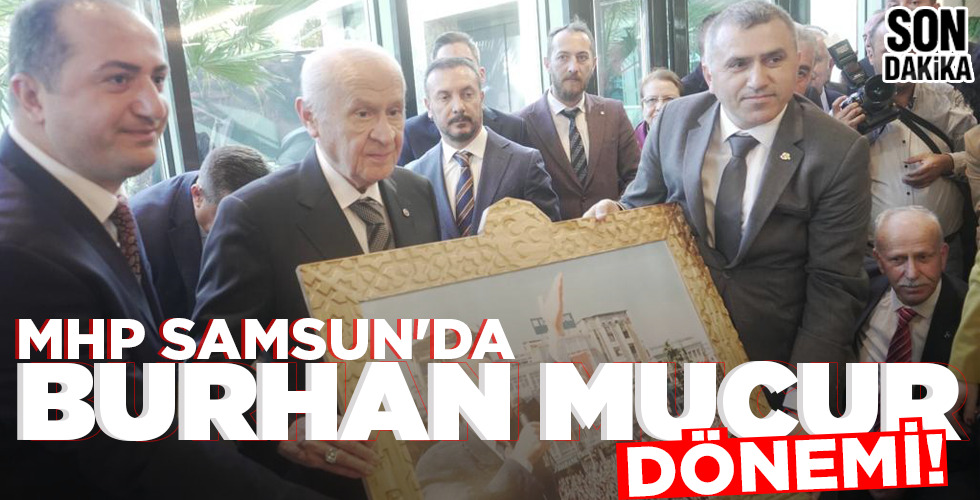 MHP SAMSUN’DA  BURHAN MUCUR  DÖNEMİ!