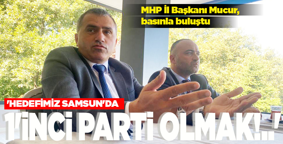 ‘HEDEFİMİZ SAMSUN’DA 1’İNCİ PARTİ OLMAK!..’