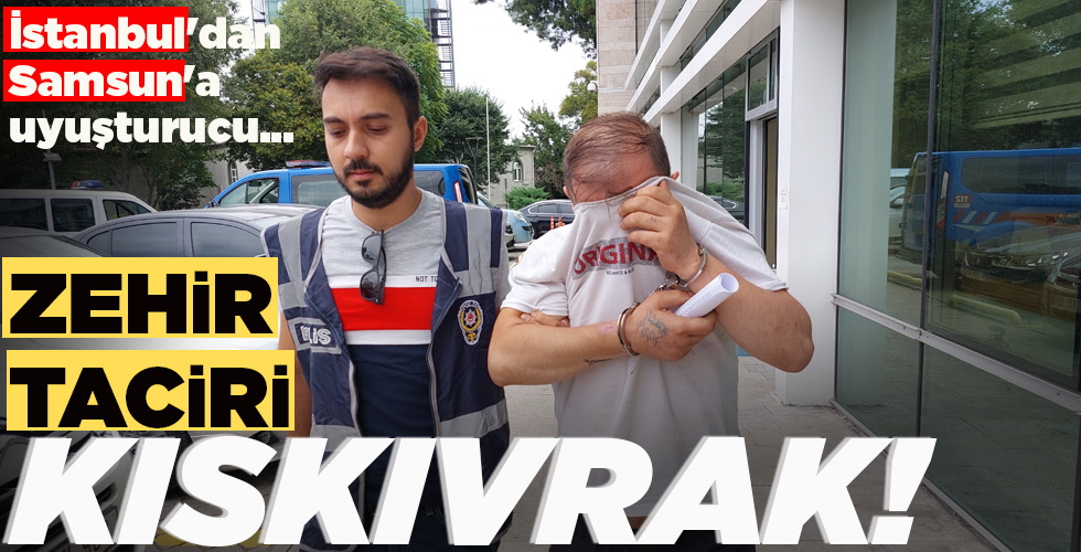 İSTANBUL’DAN SAMSUNA’A UYUŞTURUCU… ZEHİR TACİRİ KISKIVRAK!