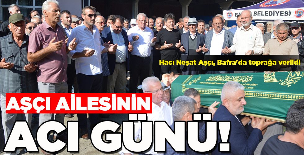 Hacı Neşat Aşçı, Bafra'da toprağa verildi