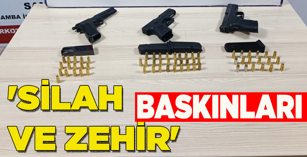‘SİLAH VE ZEHİR’ BASKINLARI