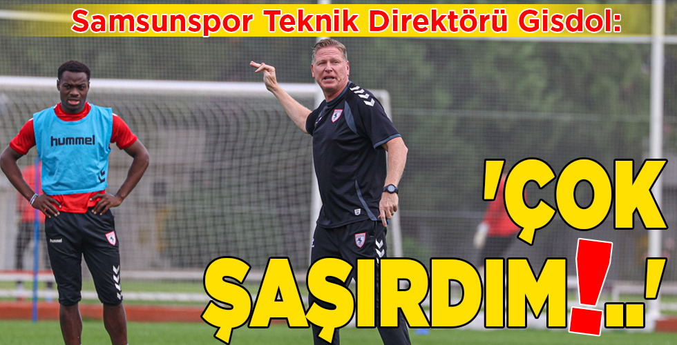 Samsunspor Teknik Direktörü Gisdol: ‘ÇOK ŞAŞIRDIM!..’