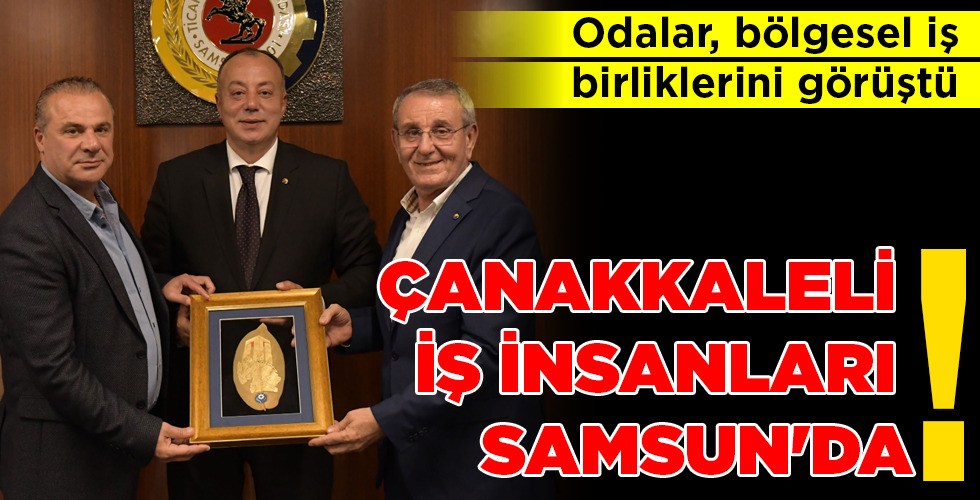 ÇANAKKALELİ İŞ İNSANLARI SAMSUN’DA!